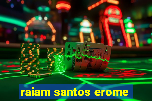 raiam santos erome